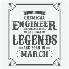 All Chemical Engineer are equal but only legends are born in March, Birthday gifts for women or men, Vintage birthday shirts for wives or husbands, anniversary T-shirts for sisters or brother