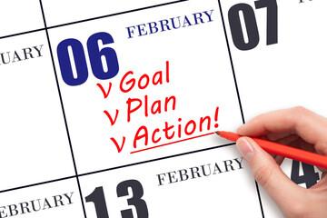 Hand writing text GOAL PLAN ACTION on calendar date February 6. Motivation for a new day. Business concept.