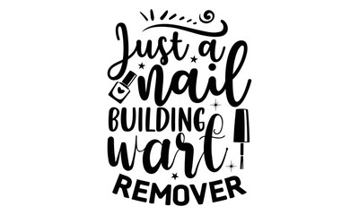 Just a nail building wart remover, Nail Tech SVG and t shirt design, SVG Files for Cutting Cricut and Silhouette, Calligraphy t shirt design, Funny t shirts quotes, flyer, card, EPS 10