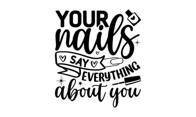 Your nails say everything about you, Nail Tech SVG and t shirt design, SVG Files for Cutting Cricut and Silhouette, Calligraphy t shirt design, Funny t shirts quotes, flyer, card, EPS 10