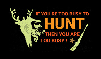If you're too busy to hunt then you're too busy  quotes  print t shirt design.
