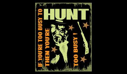 If you're too busy to hunt then you're too busy  quotes  print t shirt design.