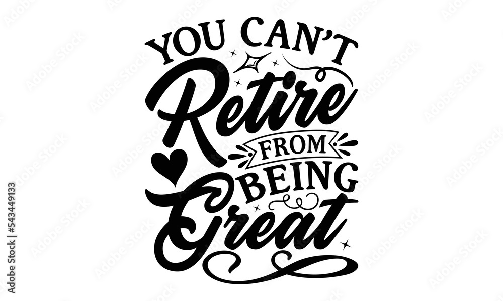 Wall mural you can’t retire from being great - retirement svg design, hand drawn lettering phrase isolated on w