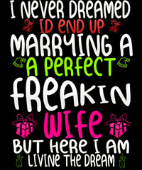 T-SHIRT-I NEVER DREAMED ID END UP MARRYING A A PERFECT FREAKIN WIFE UT HERE I AM LIVINE THE DREAM