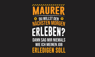 Maurer Du Willst Den Nachsten morgen Erleben Dann Sag Mir 
Niemals wie ich meinen job Erledigen soll German T-Shirt Design
 - obrazy, fototapety, plakaty