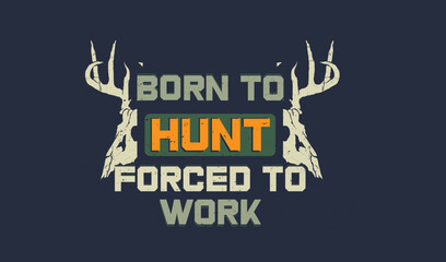 Born to hunt forced to work quotes print t-shirt design.