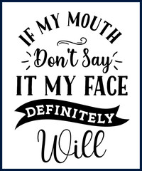 Funny sarcastic sassy quote for vector t shirt, mug, card. Funny saying, funny text, phrase, humor print on white background. if my mouth don't say it my face definitely will - obrazy, fototapety, plakaty