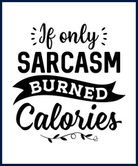 Funny sarcastic sassy quote for vector t shirt, mug, card. Funny saying, funny text, phrase, humor print on white background. Hand drawn lettering design. if only sarcasm burned calories
