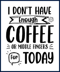 Funny sarcastic sassy quote for vector t shirt, mug, card. Funny saying, funny text, phrase, humor print on white background. Hand drawn lettering design. I don't have enough coffee or middle fingers 
