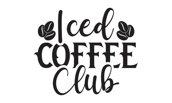 Iced Coffee Club svg, Coffee svg, Coffee SVG Bundle, Lettering design for greeting banners, Cards and Posters, Mugs, Notebooks, png, mug Design and T-shirt prints design, Coffee svg design
