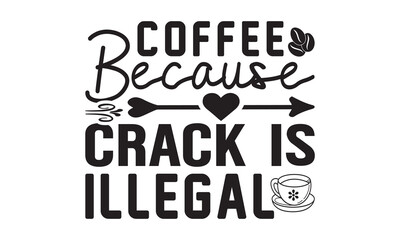 Coffee Because Crack is Illegal svg, Coffee svg, Coffee SVG Bundle, Lettering design for greeting banners, Cards and Posters, Mugs, Notebooks, png, mug Design and T-shirt prints design, Coffee svg des