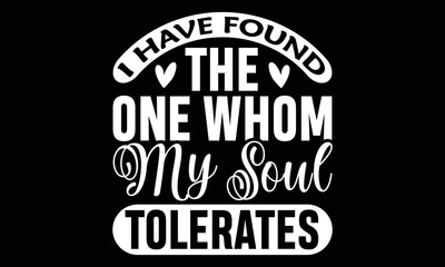 I Have Found The One Whom My Soul Tolerates SVG, Valentine Quotes, Valentine's Hear T-shirt Design