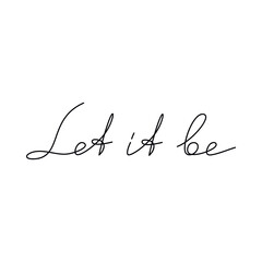 Slogan Let It Be. Quote handwritten lettering. One line continuous phrase vector drawing. Modern calligraphy, text design element for print, banner, wall art poster, card.
