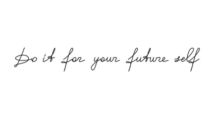 Motivational handwritten lettering Do It For Your Future Self. One line continuous phrase vector drawing. Modern calligraphy, text design element for print, banner, wall art poster, card.