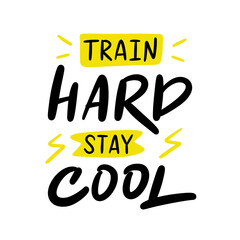 Slogan of Train hard, stay cool. Concept for ambition to success, personal development, self improvement, challenge to win. Calligraphy poster for sport, workout,  fitness, gym ad.