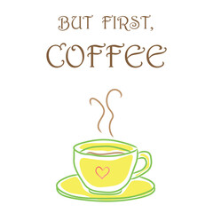 cosy, yellow and green cup of coffee with but first coffee slogan on a white background; vector design for fashion and poster prints, mug, wall art, sticker
