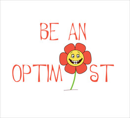 be an optimist slogan with a cheerful flower, vector design for fashion and poster prints, sticker, wall art