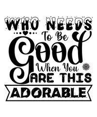 Who needs to be good when you are this adorable Merry Christmas shirt print template Xmas typography design