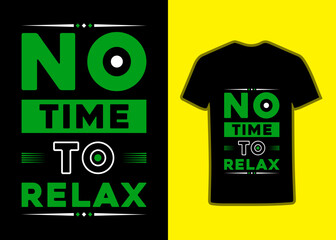 No time to relax modern inspirational Motivational quotes Tshirt design for fashion apparel printing. Suitable for totebags, stickers, mug, hat, and merchandise.
