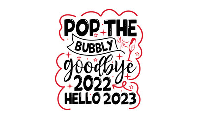 Pop The Bubbly Goodbye 2022 Hello 2023 - Happy New Year SVG Design, Handmade calligraphy vector illustration, Illustration for prints on t-shirt and bags, posters