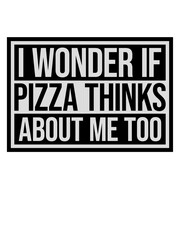 pizza thinks about me 