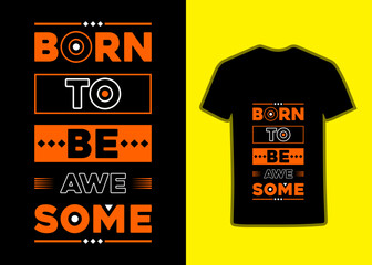 Born to be awesome inspirational typography quotes, Tshirt design for print.