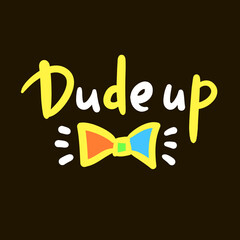Dude up - simple inspire motivational quote. Youth slang, idiom. Hand drawn lettering. Print for inspirational poster, t-shirt, bag, cups, card, flyer, sticker, badge. Cute funny vector writing