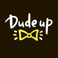 Dude up - simple inspire motivational quote. Youth slang, idiom. Hand drawn lettering. Print for inspirational poster, t-shirt, bag, cups, card, flyer, sticker, badge. Cute funny vector writing