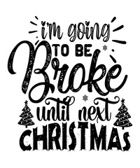 I'm going to be broke until next Christmas, Merry Christmas shirts Print Template, Xmas Ugly Snow Santa Clouse New Year Holiday Candy Santa Hat vector illustration for Christmas hand lettered