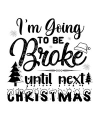 I'm going to be broke until next Christmas, Merry Christmas shirts Print Template, Xmas Ugly Snow Santa Clouse New Year Holiday Candy Santa Hat vector illustration for Christmas hand lettered