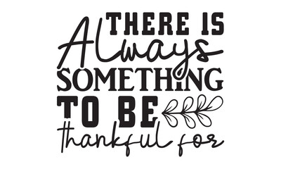 There is always something to be thankful for Svg, Thanksgiving svg, Thanksgiving svg designs vector Handwritten phrase, Stylish seasonal illustration with a coffee-to-go mug and leaves elements, Fall 