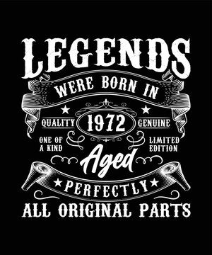 LEGENDS WERE BORN IN QUALITY 1972 GENUINE ONE OF A KIND LIMITED EDITION AGED PERFECTLY ALL ORIGINAL PARTS T-SHIRT DESIGN