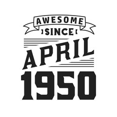 Awesome Since April 1950. Born in April 1950 Retro Vintage Birthday