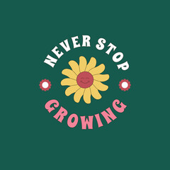 Hippy print with a smiling flower and the quote Never Stop Growing. Retro sticker design in the style of 1960s, 1970s.