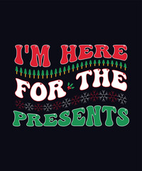 i'm here for the presents Christmas typography t shirt design