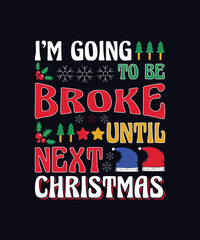 I'M going to be broke until next Christmas Christmas typography t shirt design
