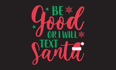 Be Good or I Will Text Santa- Christmas vector. EPS, SVG Files for Cutting, bag, cups, card, EPS 10