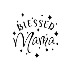 Mother's day design for printing on mugs, cards, pillows, t-shirts. Blessed mama
