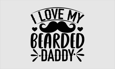 I love my bearded daddy- baby T-shirt Design, lettering poster quotes, inspiration lettering typography design, handwritten lettering phrase, svg, eps