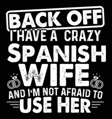 Back off I have a crazy Spanish wife and I'm not afraid to use her. Funny husband t-shirt design.