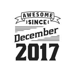 Awesome Since December 2017. Born in December 2017 Retro Vintage Birthday