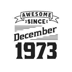 Awesome Since December 1973. Born in December 1973 Retro Vintage Birthday