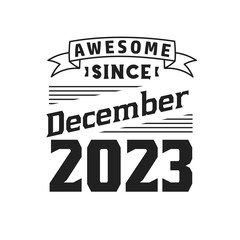 Awesome Since December 2023. Born in December 2023 Retro Vintage Birthday