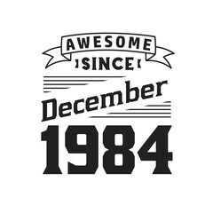 Awesome Since December 1984. Born in December 1984 Retro Vintage Birthday