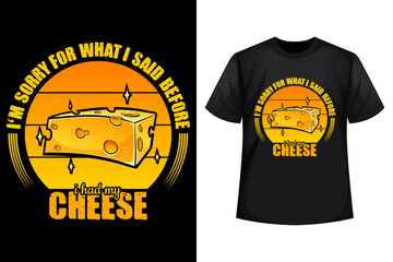 I'm sorry for what I said before I had my cheese - Cheese t-shirt design template