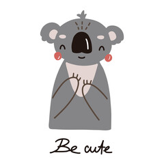 Cute vector illustration of funny koala with lettering: be cute isolated on white background for your design
