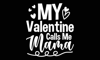 My Valentine Calls Me Mama SVG T-shirt Design, Mama Is My Valentine Svg, Valentine Day Gift, Typography T-shirt Design, Happy Valentine Svg Design, Mom T-shirt Design, Mama Is Valentine, Super Mama