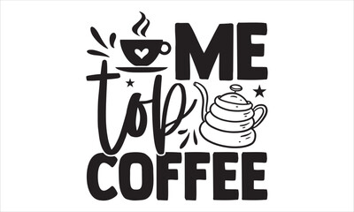 Me Top Coffee - Coffee T shirt Design, Hand drawn vintage illustration with hand-lettering and decoration elements, Cut Files for Cricut Svg, Digital Download