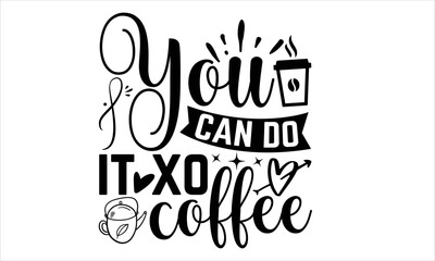 You Can Do It Xo Coffee - Coffee T shirt Design, Modern calligraphy, Cut Files for Cricut Svg, Illustration for prints on bags, posters