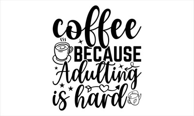 Coffee Because Adulting Is Hard  - Coffee T shirt Design, Modern calligraphy, Cut Files for Cricut Svg, Illustration for prints on bags, posters